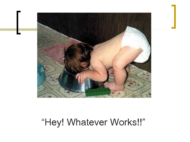 “Hey! Whatever Works!!” 