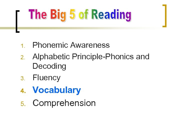 1. 2. 3. 4. 5. Phonemic Awareness Alphabetic Principle-Phonics and Decoding Fluency Vocabulary Comprehension
