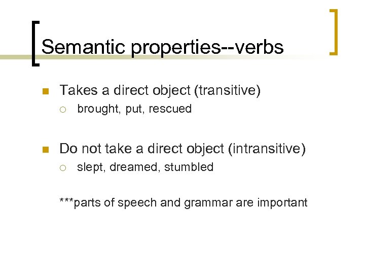 Semantic properties--verbs n Takes a direct object (transitive) ¡ n brought, put, rescued Do