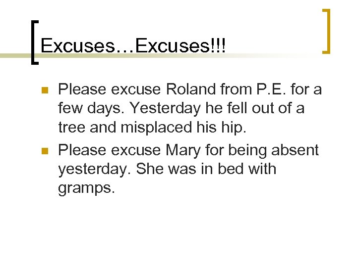 Excuses…Excuses!!! n n Please excuse Roland from P. E. for a few days. Yesterday
