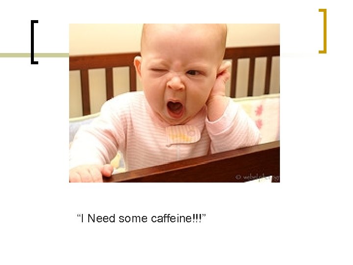 “I Need some caffeine!!!” 