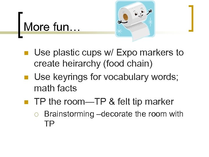 More fun… n n n Use plastic cups w/ Expo markers to create heirarchy