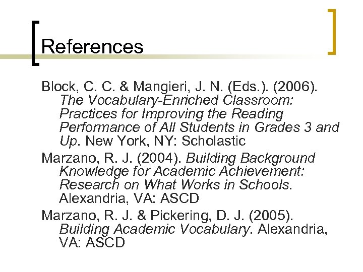 References Block, C. C. & Mangieri, J. N. (Eds. ). (2006). The Vocabulary-Enriched Classroom: