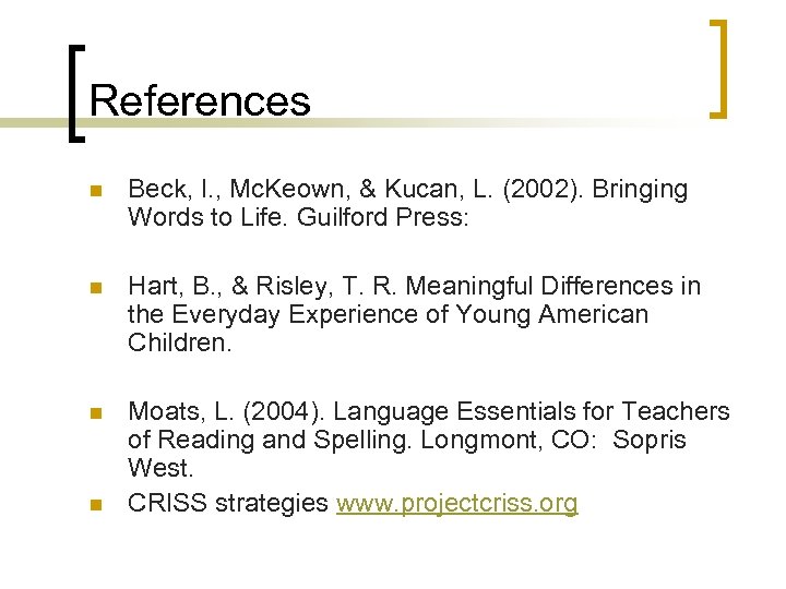 References n Beck, I. , Mc. Keown, & Kucan, L. (2002). Bringing Words to