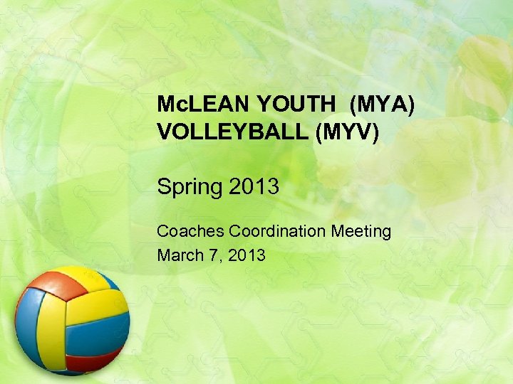 Mc. LEAN YOUTH (MYA) VOLLEYBALL (MYV) Spring 2013 Coaches Coordination Meeting March 7, 2013