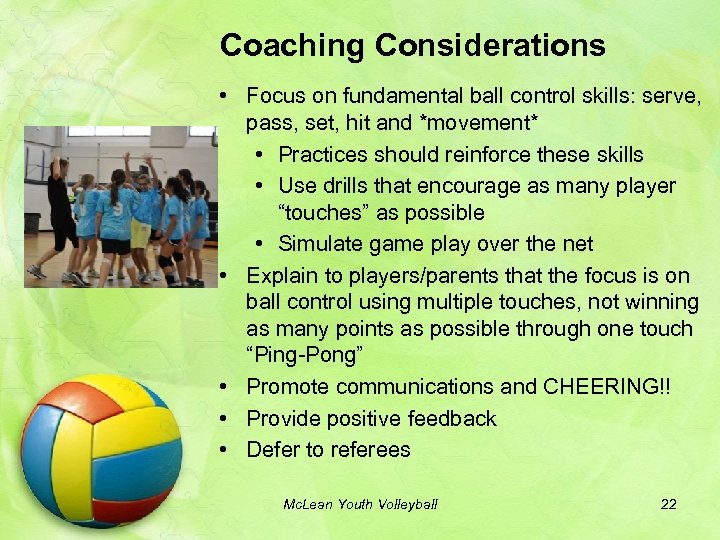 Coaching Considerations • Focus on fundamental ball control skills: serve, pass, set, hit and