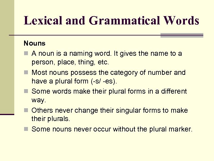 Lexical and Grammatical Words Nouns n A noun is a naming word. It gives