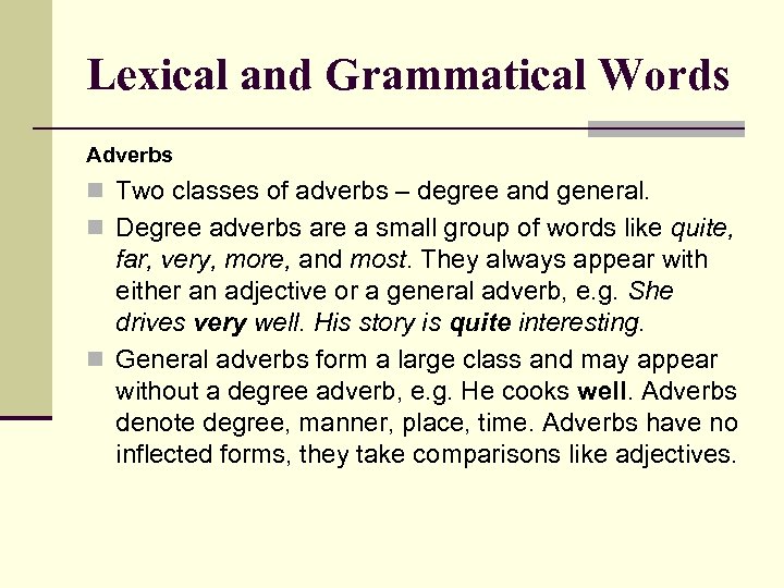 Lexical and Grammatical Words Adverbs n Two classes of adverbs – degree and general.