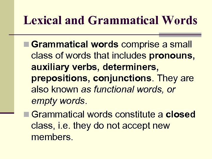 Lexical and Grammatical Words n Grammatical words comprise a small class of words that