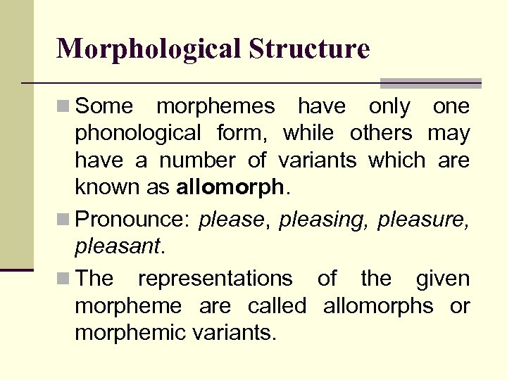 Morphological Structure n Some morphemes have only one phonological form, while others may have