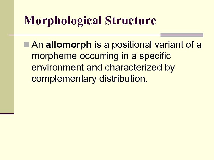 Morphological Structure n An allomorph is a positional variant of a morpheme occurring in