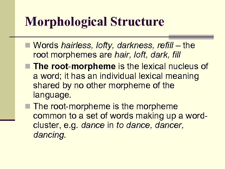 Morphological Structure n Words hairless, lofty, darkness, refill – the root morphemes are hair,