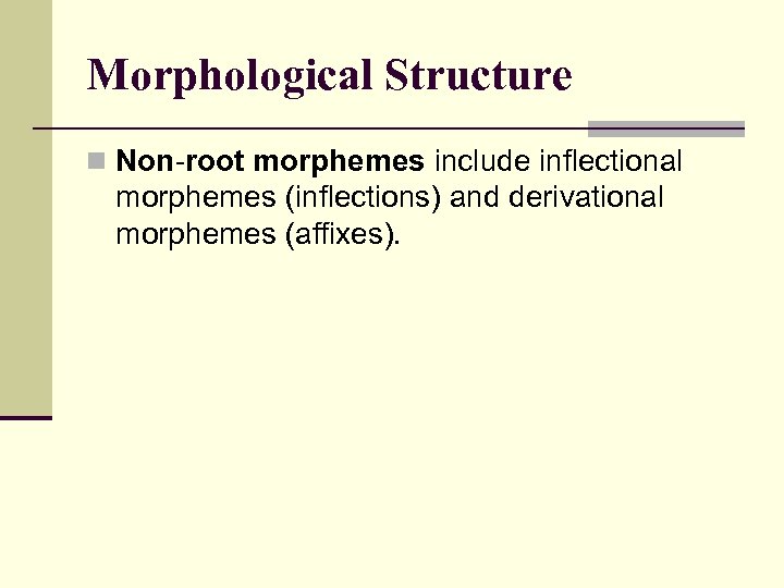 Morphological Structure n Non root morphemes include inflectional morphemes (inflections) and derivational morphemes (affixes).
