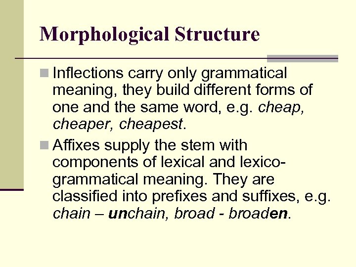 Morphological Structure n Inflections carry only grammatical meaning, they build different forms of one