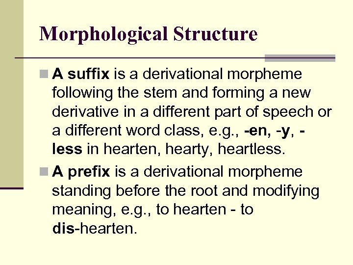 Morphological Structure n A suffix is a derivational morpheme following the stem and forming