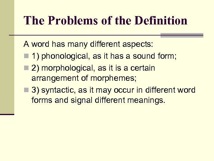 The Problems of the Definition A word has many different aspects: n 1) phonological,