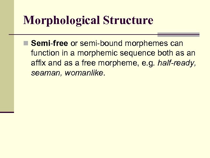 Morphological Structure n Semi free or semi bound morphemes can function in a morphemic