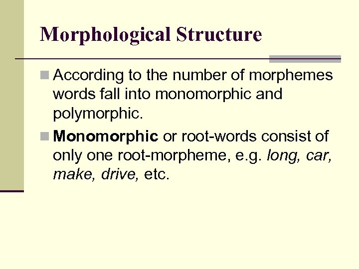 Morphological Structure n According to the number of morphemes words fall into monomorphic and