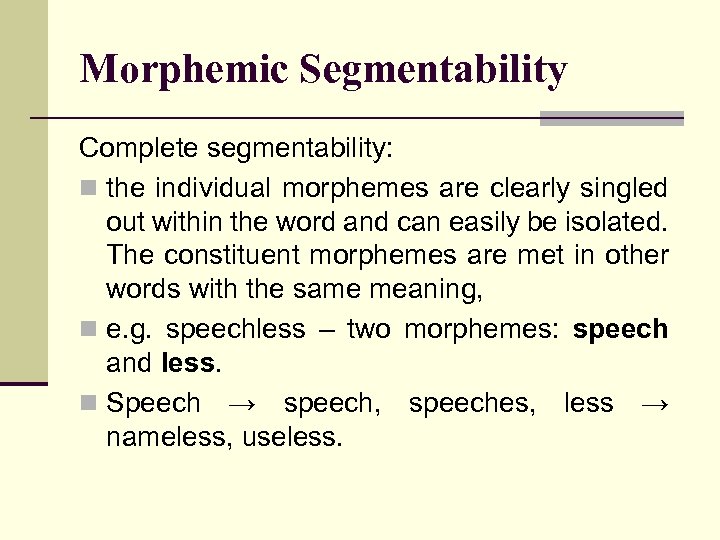 Morphemic Segmentability Complete segmentability: n the individual morphemes are clearly singled out within the
