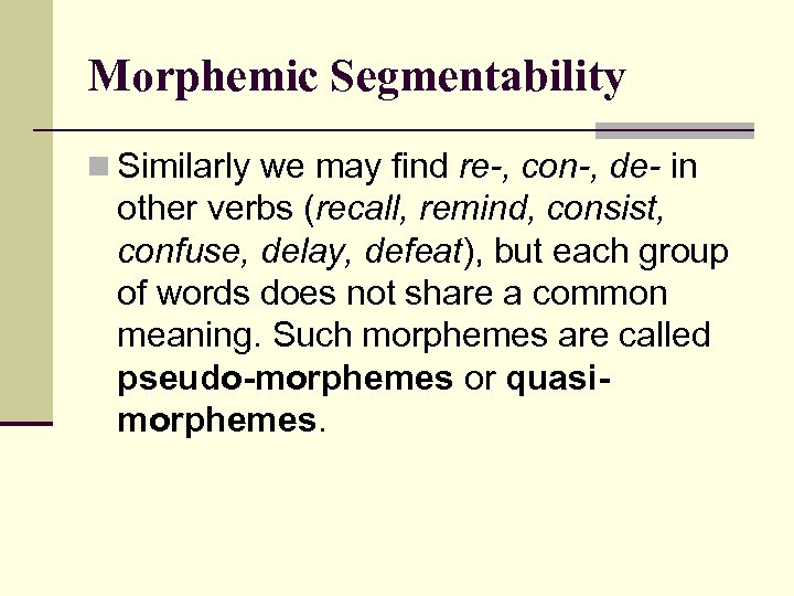 Morphemic Segmentability n Similarly we may find re-, con-, de- in other verbs (recall,