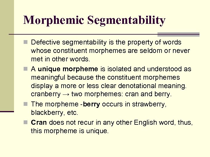 Morphemic Segmentability n Defective segmentability is the property of words whose constituent morphemes are