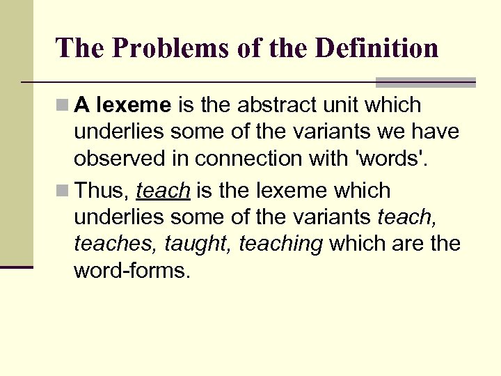 The Problems of the Definition n A lexeme is the abstract unit which underlies