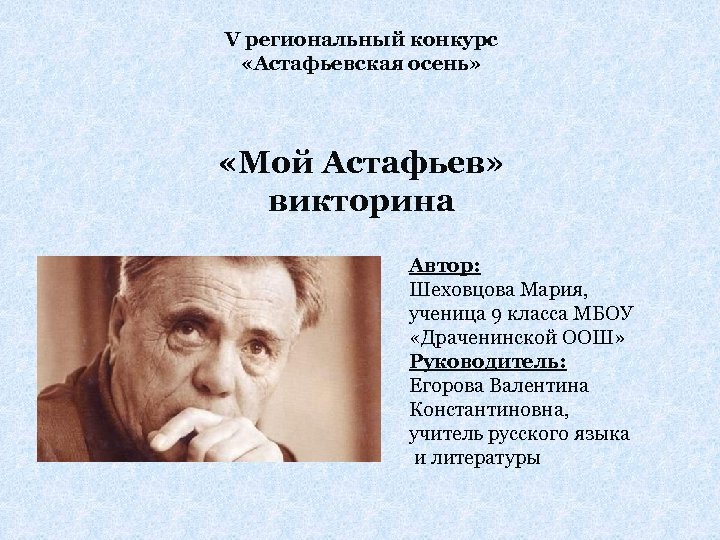 V региональный конкурс «Астафьевская осень» «Мой Астафьев» викторина Автор: Шеховцова Мария, ученица 9 класса