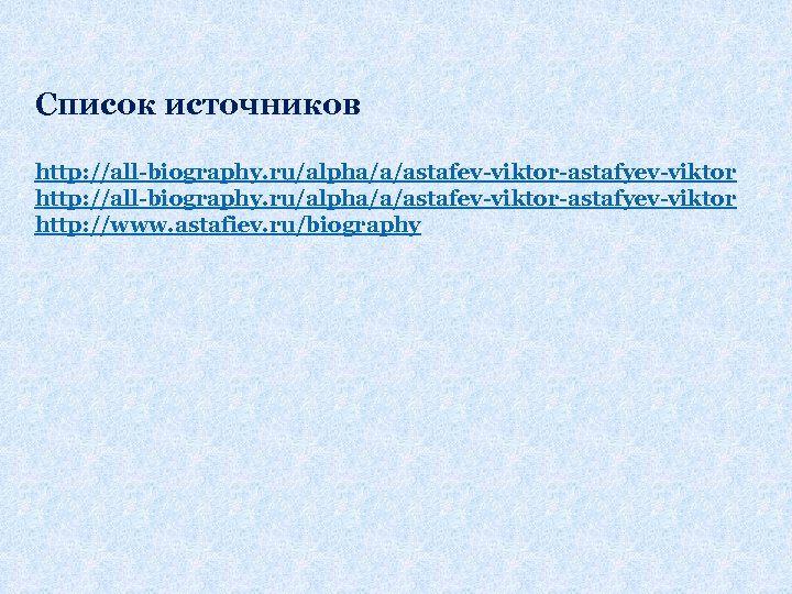 Список источников http: //all-biography. ru/alpha/a/astafev-viktor-astafyev-viktor http: //www. astafiev. ru/biography 