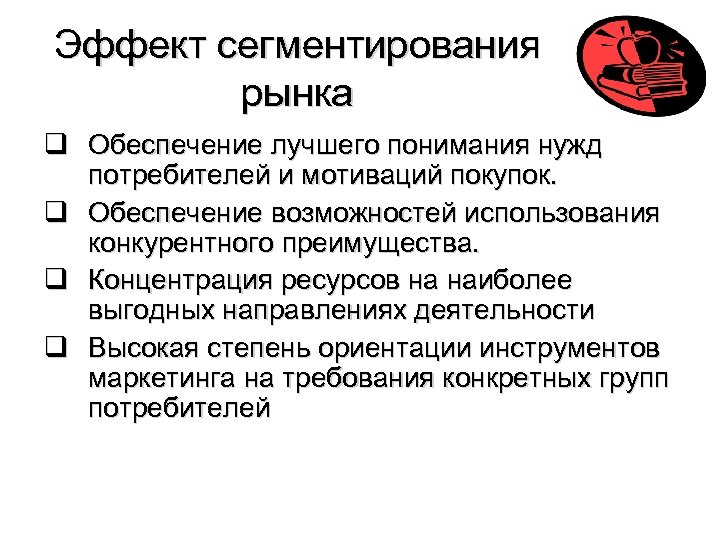 Эффект сегментирования рынка Обеспечение лучшего понимания нужд потребителей и мотиваций покупок. Обеспечение возможностей использования