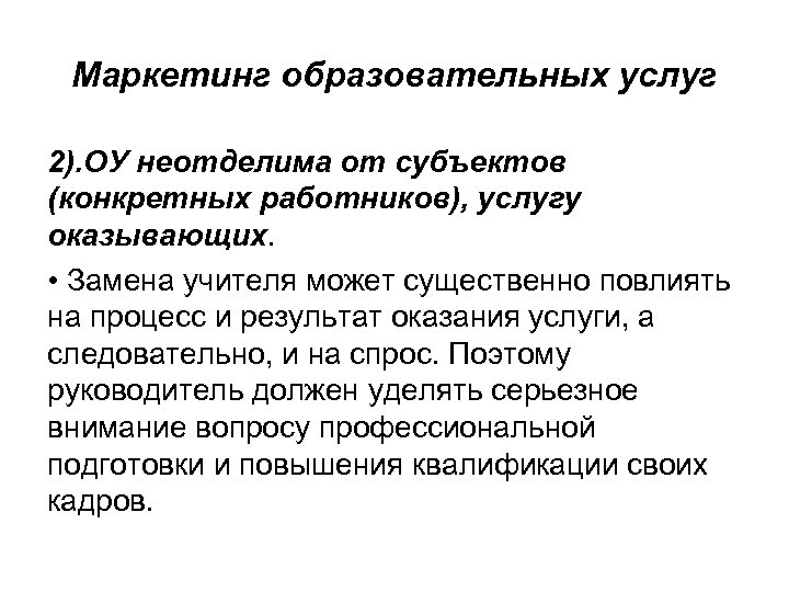 Маркетинг образовательных услуг 2). ОУ неотделима от субъектов (конкретных работников), услугу оказывающих. • Замена