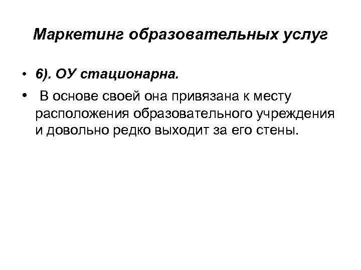 Маркетинг образовательных услуг • 6). ОУ стационарна. • В основе своей она привязана к