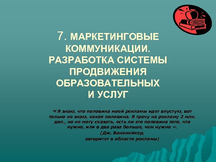 7. МАРКЕТИНГОВЫЕ КОММУНИКАЦИИ. РАЗРАБОТКА СИСТЕМЫ ПРОДВИЖЕНИЯ ОБРАЗОВАТЕЛЬНЫХ И УСЛУГ «Я знаю, что половина моей