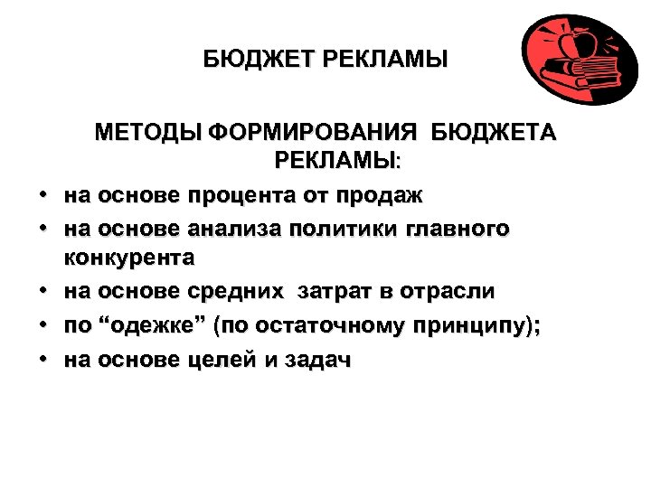 БЮДЖЕТ РЕКЛАМЫ • • • МЕТОДЫ ФОРМИРОВАНИЯ БЮДЖЕТА РЕКЛАМЫ: на основе процента от продаж