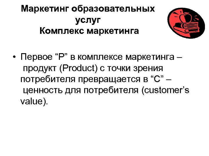 Маркетинг образовательных услуг Комплекс маркетинга • Первое “Р” в комплексе маркетинга – продукт (Product)