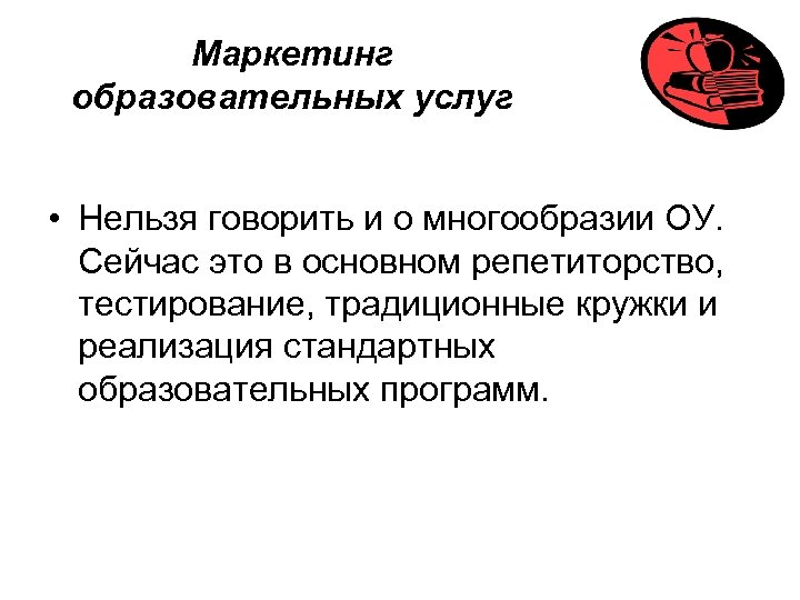 Маркетинг образовательных услуг • Нельзя говорить и о многообразии ОУ. Сейчас это в основном