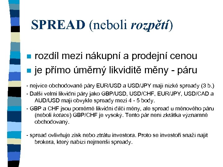 SPREAD (neboli rozpětí) n n rozdíl mezi nákupní a prodejní cenou je přímo úměrný