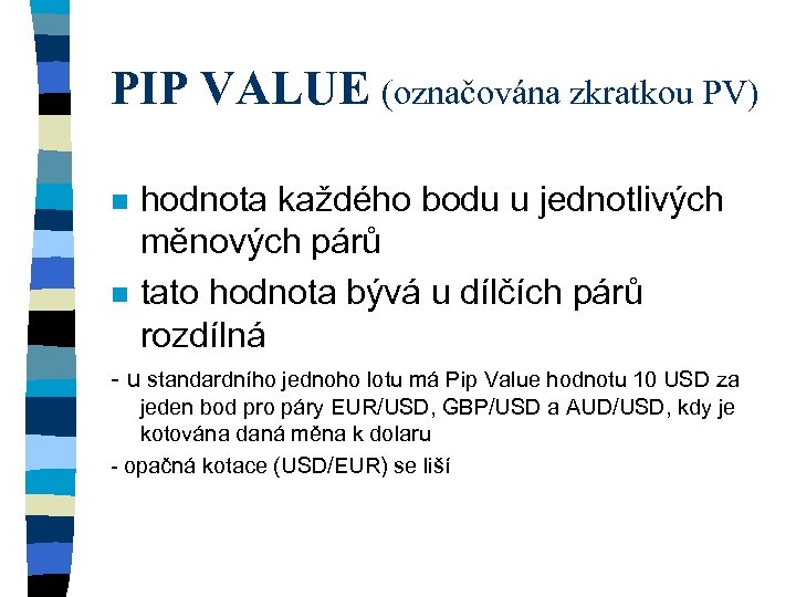 PIP VALUE (označována zkratkou PV) n n hodnota každého bodu u jednotlivých měnových párů