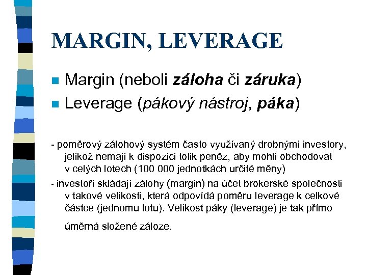 MARGIN, LEVERAGE n n Margin (neboli záloha či záruka) Leverage (pákový nástroj, páka) -
