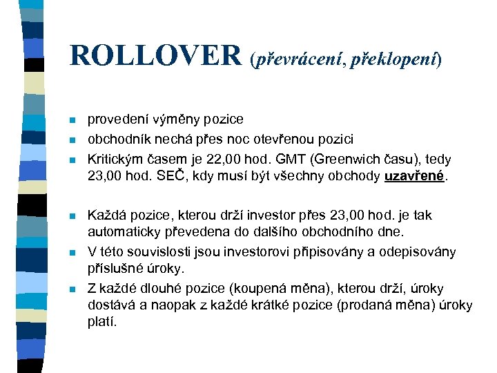 ROLLOVER (převrácení, překlopení) n n n provedení výměny pozice obchodník nechá přes noc otevřenou