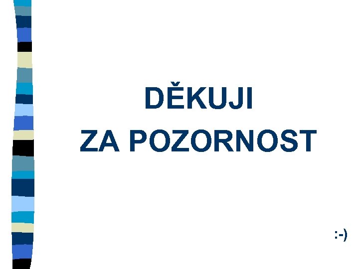 DĚKUJI ZA POZORNOST : -) 