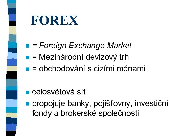 FOREX n n n = Foreign Exchange Market = Mezinárodní devizový trh = obchodování