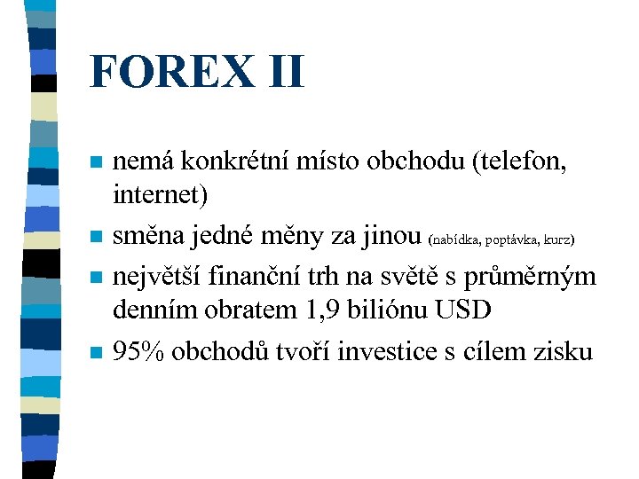 FOREX II n n nemá konkrétní místo obchodu (telefon, internet) směna jedné měny za