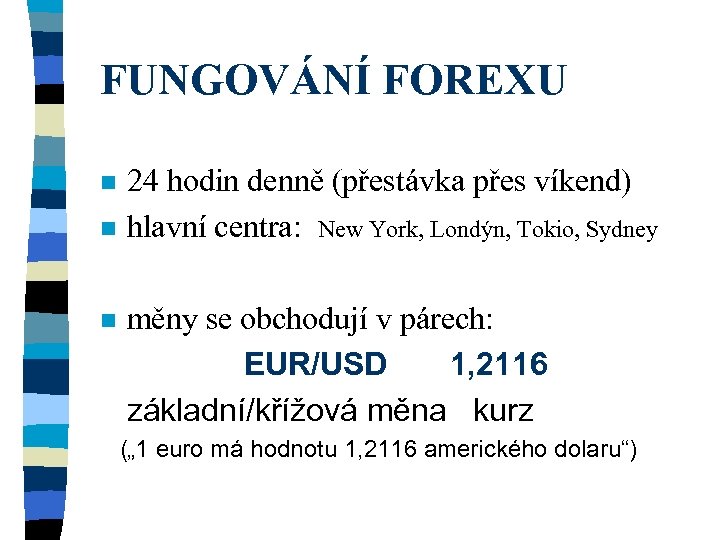 FUNGOVÁNÍ FOREXU n n n 24 hodin denně (přestávka přes víkend) hlavní centra: New