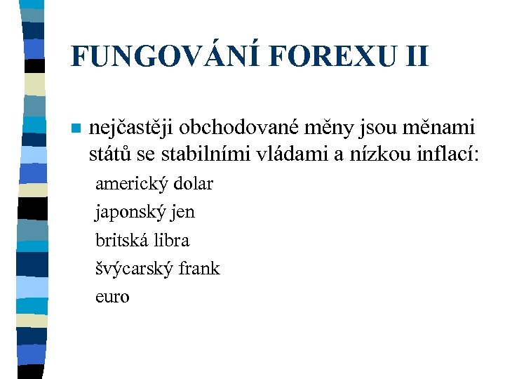 FUNGOVÁNÍ FOREXU II n nejčastěji obchodované měny jsou měnami států se stabilními vládami a