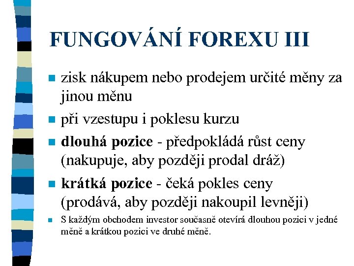 FUNGOVÁNÍ FOREXU III n n n zisk nákupem nebo prodejem určité měny za jinou