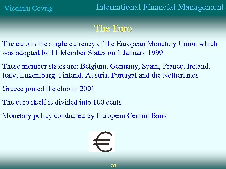 International Financial Management Vicentiu Covrig The Euro The euro is the single currency of