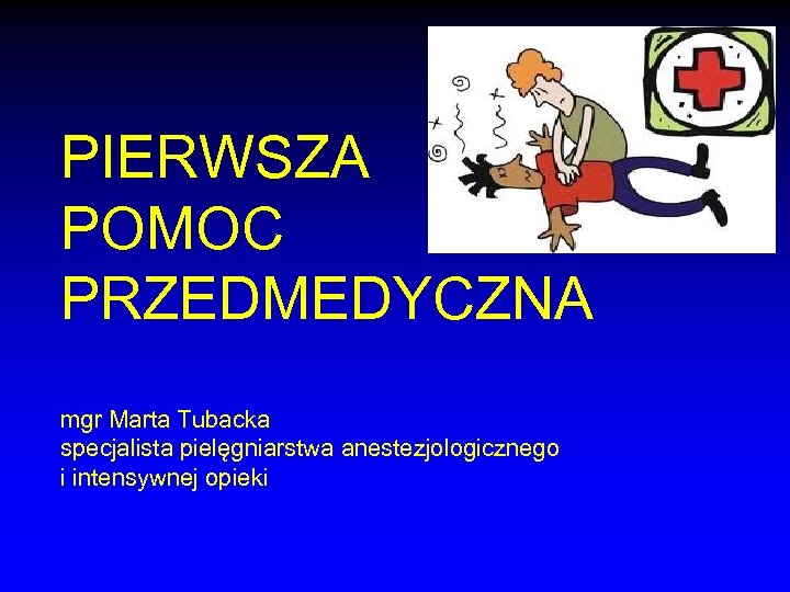 PIERWSZA POMOC PRZEDMEDYCZNA mgr Marta Tubacka specjalista pielęgniarstwa anestezjologicznego i intensywnej opieki 