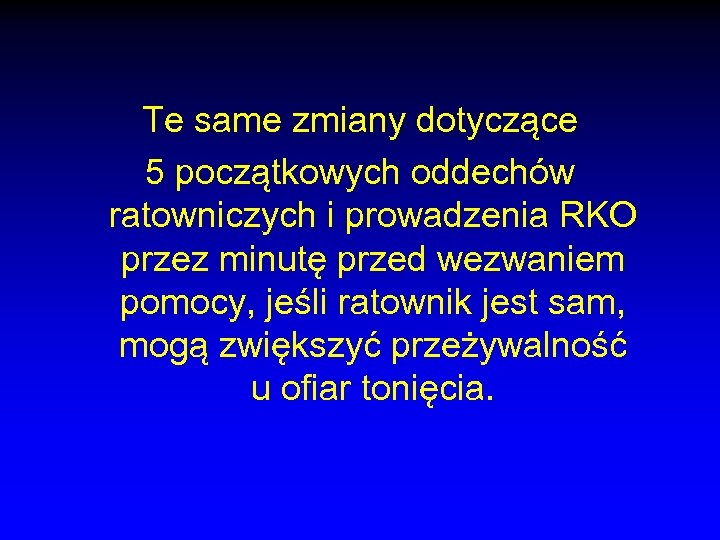Te same zmiany dotyczące 5 początkowych oddechów ratowniczych i prowadzenia RKO przez minutę przed