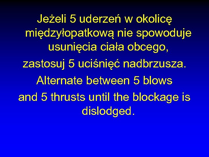 Jeżeli 5 uderzeń w okolicę międzyłopatkową nie spowoduje usunięcia ciała obcego, zastosuj 5 uciśnięć