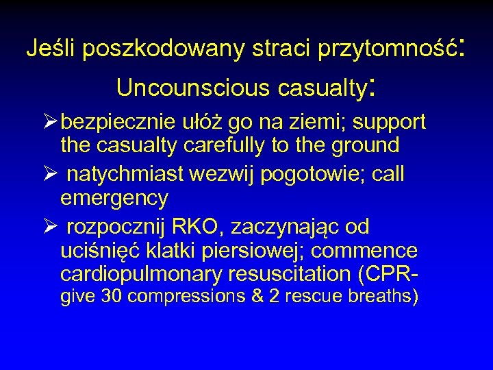 Jeśli poszkodowany straci przytomność: Uncounscious casualty: Ø bezpiecznie ułóż go na ziemi; support the